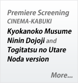 Premiere Screening CINEMA-KABUKI Kyokanoko Musume Ninin Dojoji and Togitatsu no Utare Noda version