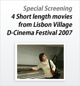 Special Screening 4 Short length movies from Lisbon Village D-Cinema Festival 2007