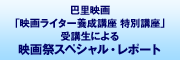 巴里映画「映画ライター養成講座　特別講座」受講生による映画祭スペシャル・レポート