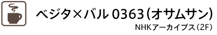 ベジタ×バル０３６３（オサムサン）NHKアーカイブス（2F）